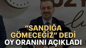 “Sandığa gömeceğiz” dedi oy oranını açıkladı